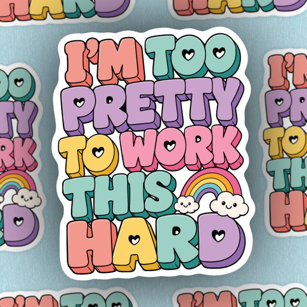 I’m too pretty to work this hard, funny crisis sticker