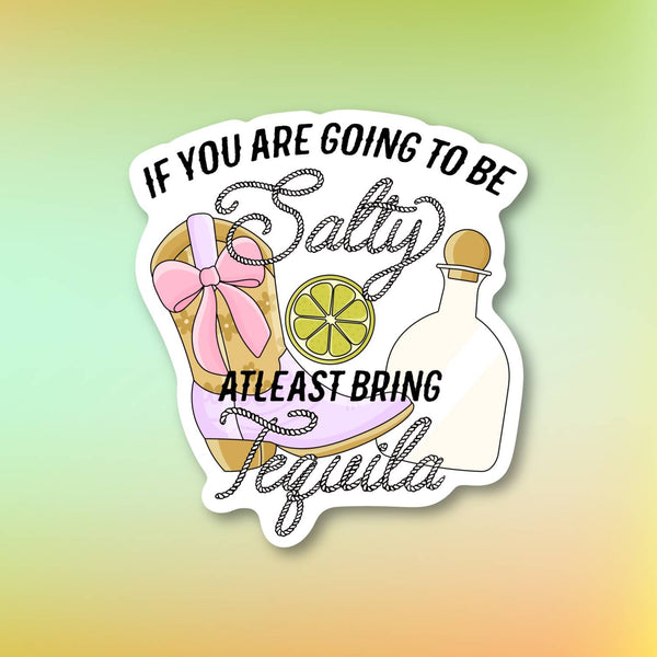 If you’re going to be salty least bring tequila, fun sticker