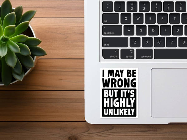 I May Be Wrong But It's Highly Unlikely | Funny Stickers