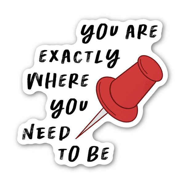 "You are exactly where you need to be" Inspirational Sticker