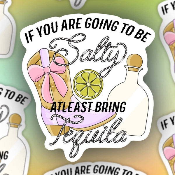 If you’re going to be salty least bring tequila, fun sticker