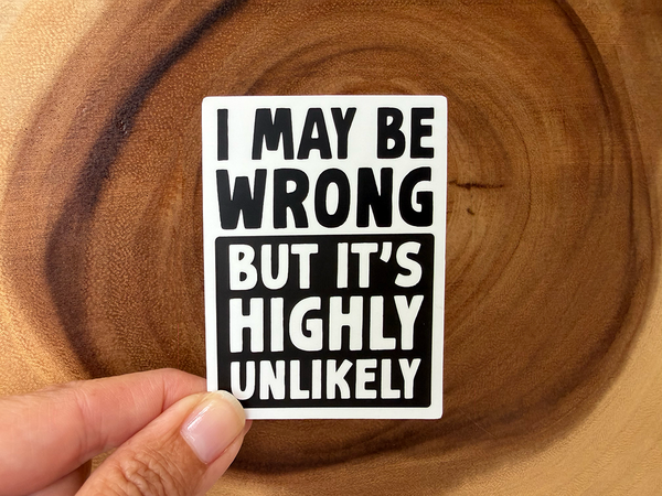 I May Be Wrong But It's Highly Unlikely | Funny Stickers
